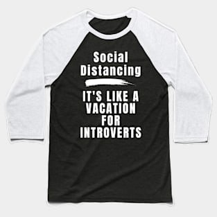 Social Distancing it's Like a Vacation for Introverts Baseball T-Shirt